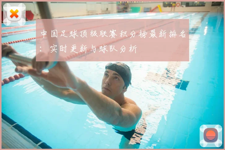 中国足球顶级联赛积分榜最新排名:实时更新与球队分析